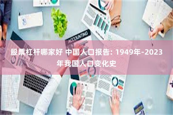 股票杠杆哪家好 中国人口报告: 1949年-2023年我国人口变化史